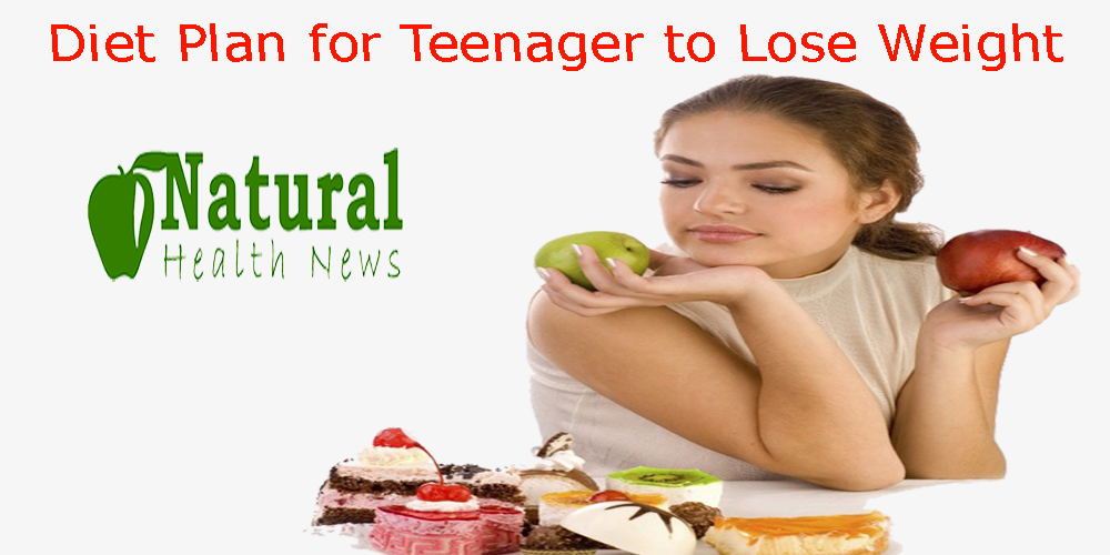 Healthy Diet Plan For Teenager To Lose Weight Without Hassle Natural