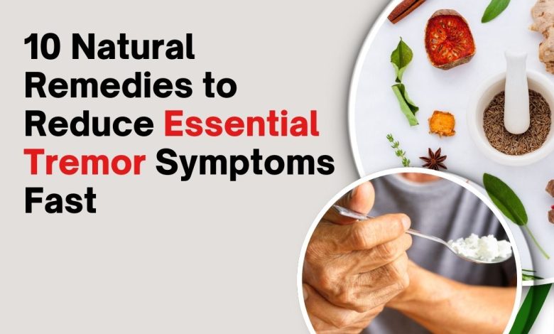 10 Natural Remedies to Reduce Essential Tremor Symptoms Fast