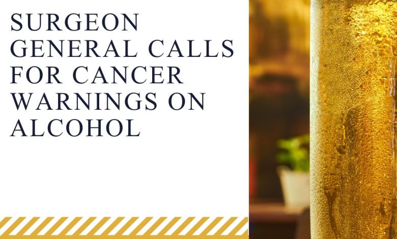 Surgeon General Calls for Cancer Warnings on Alcohol