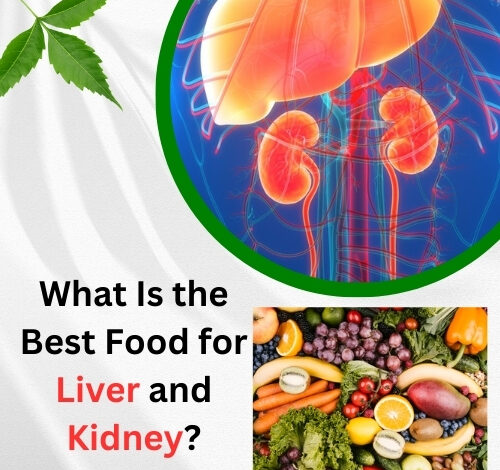 What Is the Best Food for Liver and Kidney